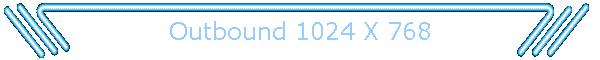 Outbound 1024 X 768